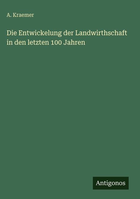 A. Kraemer: Die Entwickelung der Landwirthschaft in den letzten 100 Jahren, Buch