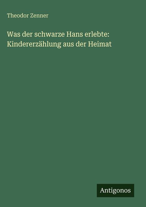 Theodor Zenner: Was der schwarze Hans erlebte: Kindererzählung aus der Heimat, Buch