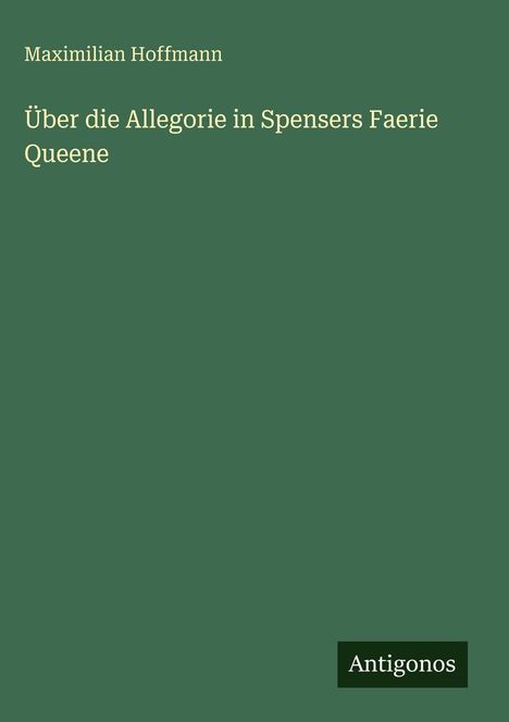 Maximilian Hoffmann: Über die Allegorie in Spensers Faerie Queene, Buch