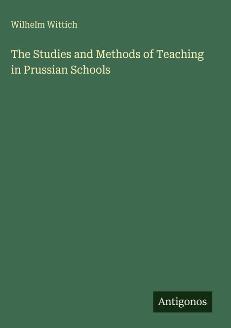 Grüner Hintergrund. Texte: Wilhelm Wittich, "The Studies and Methods of Teaching in Prussian Schools", unten rechts "Antigonos".