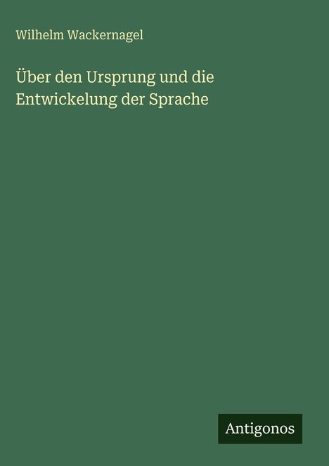 Wilhelm Wackernagel: Über den Ursprung und die Entwickelung der Sprache, Buch