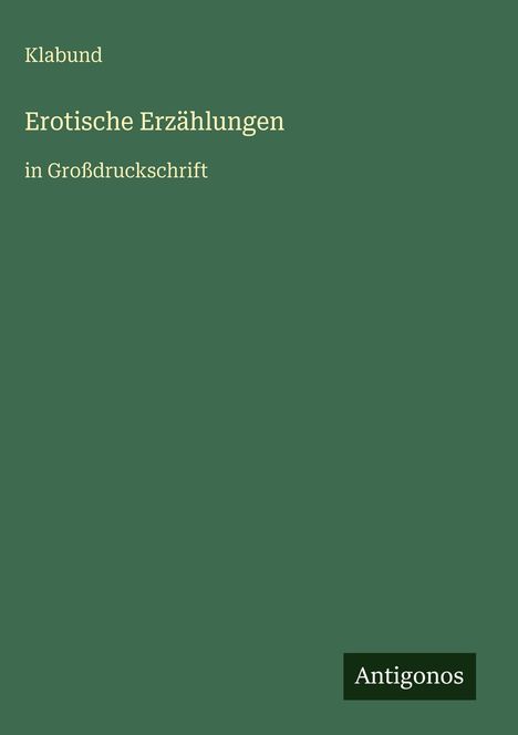 Klabund: Erotische Erzählungen in Großdruckschrift. Unten rechts steht "Antigonos" auf grünem Hintergrund.