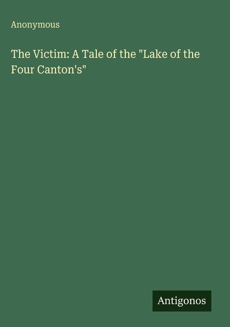 Anonymous: The Victim: A Tale of the "Lake of the Four Canton's", Buch