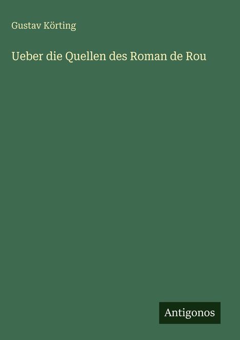 Gustav Körting: Ueber die Quellen des Roman de Rou, Buch