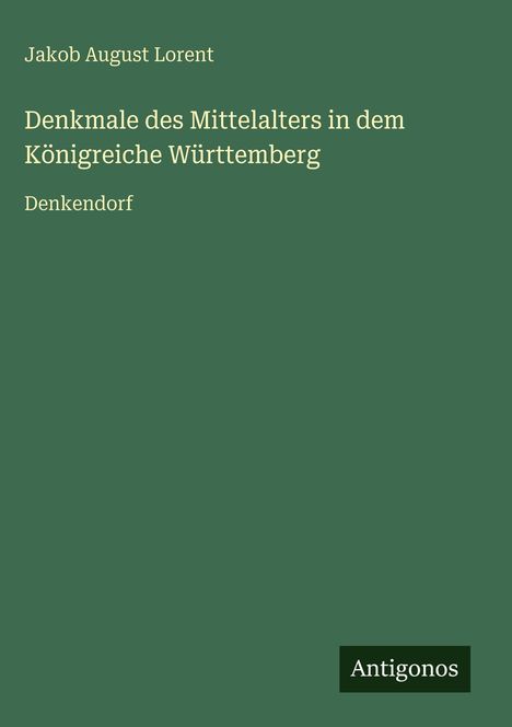 Jakob August Lorent: Denkmale des Mittelalters in dem Königreiche Württemberg, Buch
