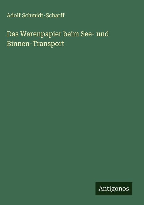 Text: Adolf Schmidt-Scharff, Das Warenpapier beim See- und Binnen-Transport. Unten rechts steht "Antigonos" auf grünem Hintergrund.