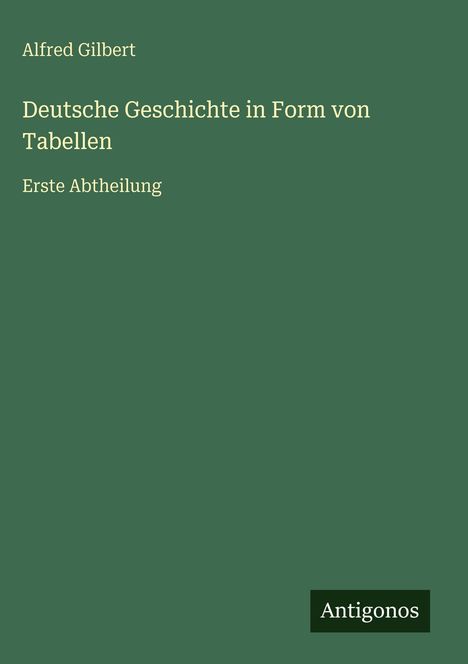 Alfred Gilbert: Deutsche Geschichte in Form von Tabellen, Buch