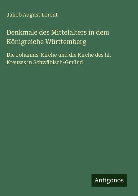 Jakob August Lorent: Denkmale des Mittelalters in dem Königreiche Württemberg, Buch