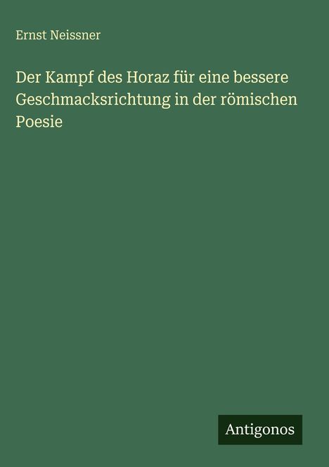 Ernst Neissner: Der Kampf des Horaz für eine bessere Geschmacksrichtung in der römischen Poesie, Buch