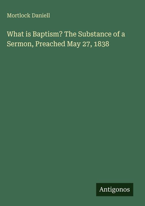 Mortlock Daniell: What is Baptism? The Substance of a Sermon, Preached May 27, 1838, Buch
