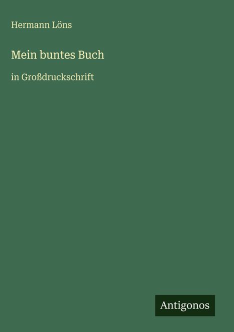 Text: "Hermann Löns, Mein buntes Buch, in Großdruckschrift. Antigonos." Grün mit weißer Schrift, minimalistisches Layout.