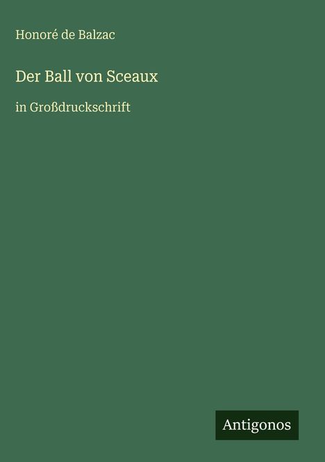 "Der Ball von Sceaux" von Honoré de Balzac in Großdruckschrift, dunkler Hintergrund, unten rechts "Antigonos".