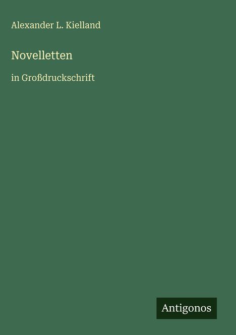 Alexander L. Kielland, Novelletten, in Großdruckschrift. Grüner Hintergrund, unten rechts Logo: Antigonos.