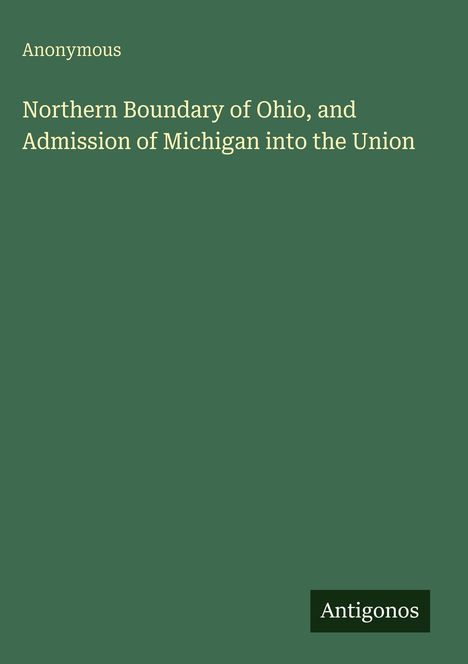 Anonymous: Northern Boundary of Ohio, and Admission of Michigan into the Union, Buch