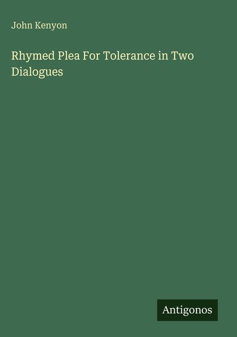 Titel: "Rhymed Plea For Tolerance in Two Dialogues" von John Kenyon. Hintergrund grün, unten rechts "Antigonos".