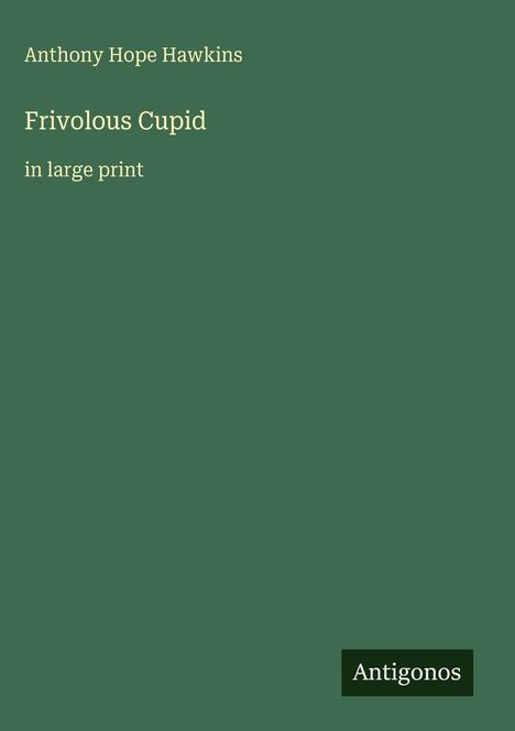 Anthony Hope Hawkins: Frivolous Cupid, Buch
