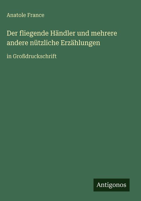 Anatole France: Der fliegende Händler und mehrere andere nützliche Erzählungen, Buch