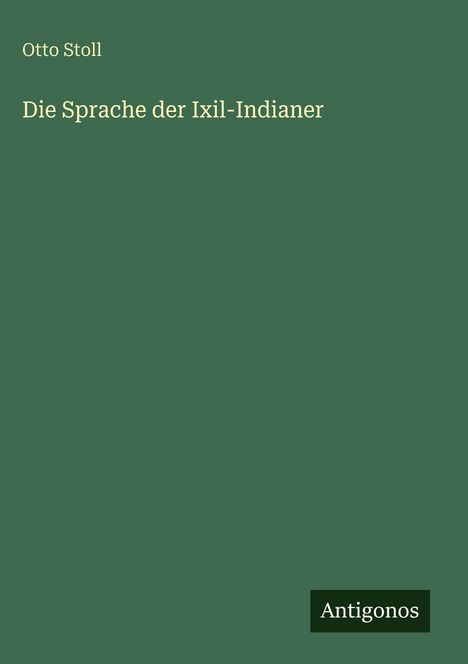 Otto Stoll: Die Sprache der Ixil-Indianer, Buch