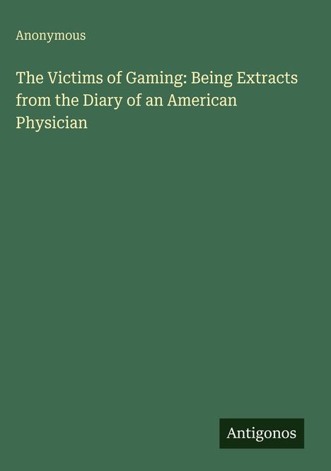 Anonymous: The Victims of Gaming: Being Extracts from the Diary of an American Physician, Buch