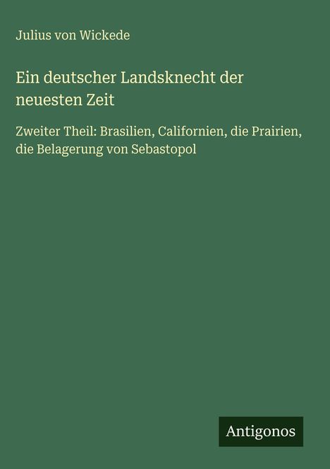 Julius von Wickede, "Ein deutscher Landsknecht der neuesten Zeit", Zweiter Theil. Unten steht "Antigonos". Hintergrund grün.