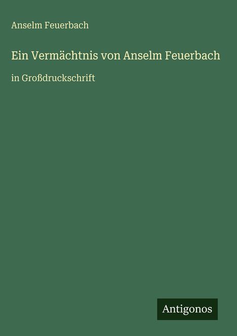 Anselm Feuerbach: Ein Vermächtnis von Anselm Feuerbach, Buch
