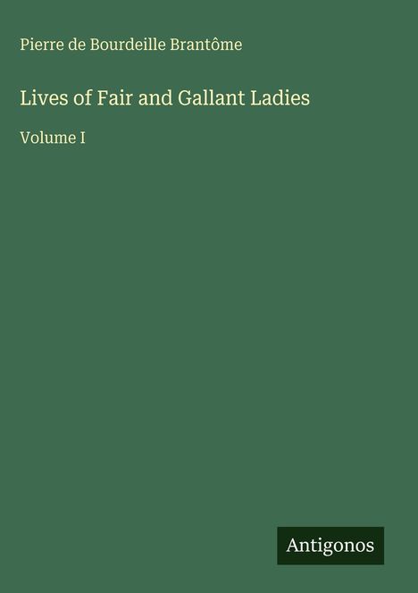 Text: "Lives of Fair and Gallant Ladies, Volume I" von Pierre de Bourdeille Brantôme. Grünes Cover, schlichtes Design.