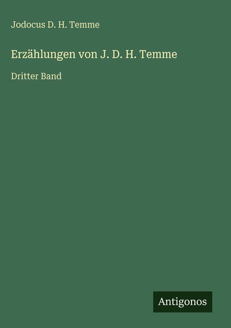 Jodocus D. H. Temme, "Erzählungen von J. D. H. Temme", Dritter Band. Grüner Hintergrund, Antigonos-Logo unten.