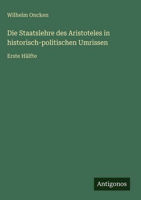 Wilhelm Oncken: Die Staatslehre des Aristoteles in historisch-politischen Umrissen, Buch