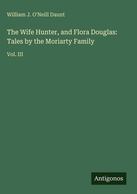 William J. O'Neill Daunt: The Wife Hunter, and Flora Douglas: Tales by the Moriarty Family, Buch