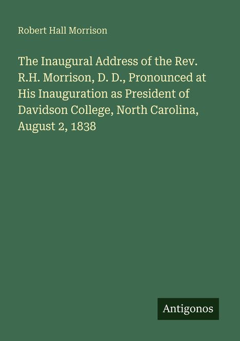 Robert Hall Morrison: Antrittsrede von R.H. Morrison am 2. August 1838, Davidson College, North Carolina. Unten steht "Antigonos".