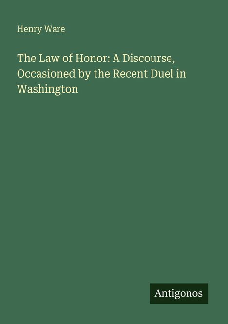 Henry Ware, "The Law of Honor: A Discourse..." auf grünem Hintergrund, unten rechts "Antigonos".