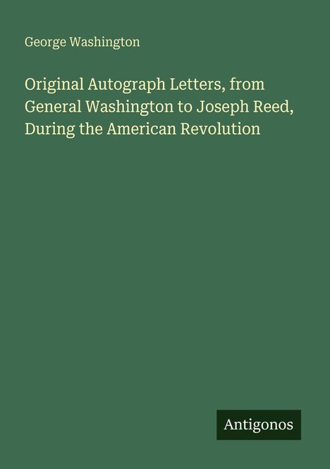 Buchtitel: Briefe von General Washington an Joseph Reed während der Amerikanischen Revolution. Unten: Antigonos.