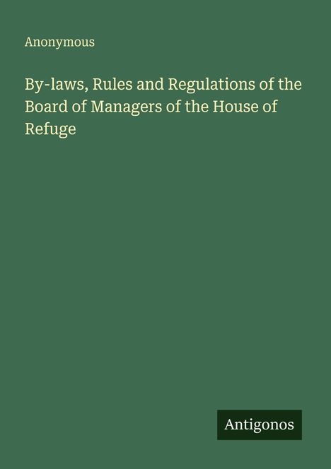 "By-laws, Rules and Regulations of the Board of Managers of the House of Refuge" von Anonymous; grüner Hintergrund.