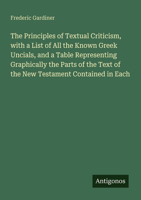 Text: "Frederic Gardiner, The Principles of Textual Criticism..." Unten rechts ein Logo mit dem Text "Antigonos". Hintergrund: Grün.