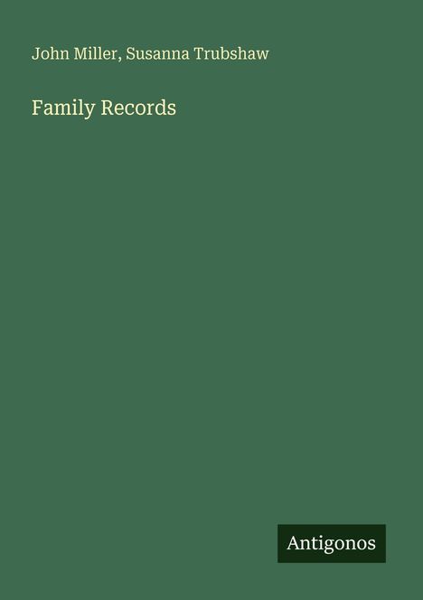 John Miller, Susanna Trubshaw – Family Records. Ein schlichtes, grünes Buchcover mit dem Wort "Antigonos" rechts unten.
