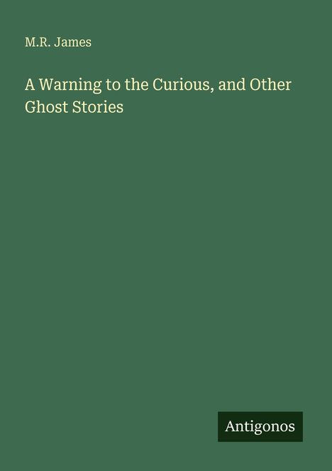 Text: "M.R. James, A Warning to the Curious, and Other Ghost Stories, Antigonos". Grüner Hintergrund. Unten rechts ein Logo.