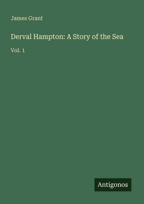 Text: "James Grant. Derval Hampton: A Story of the Sea. Vol. 1. Antigonos." Grüner Hintergrund, minimalistisches Design.