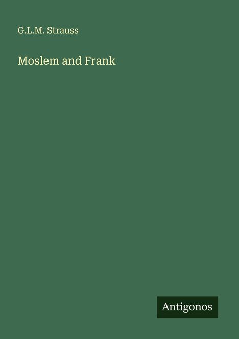 Text: "G.L.M. Strauss", "Moslem and Frank", "Antigonos". Dunkelgrüner Hintergrund, schlichtes Design.