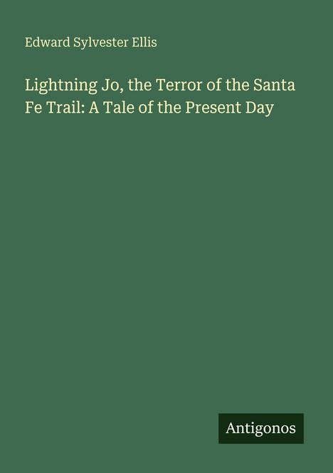 Die grünen Buchumschlag zeigt den Titel "Lightning Jo, the Terror of the Santa Fe Trail" von Edward Sylvester Ellis. Unten steht "Antigonos".