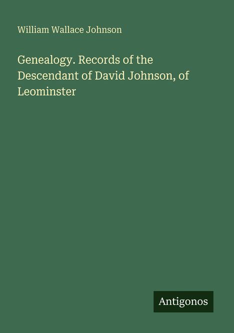Titel: "Genealogy. Records of the Descendant of David Johnson, of Leominster." Autor: William Wallace Johnson. Unten rechts steht "Antigonos" auf grünem Hintergrund.