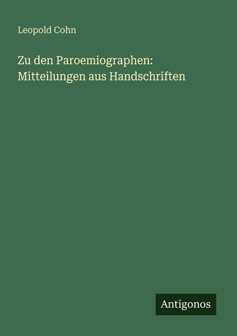 Text: "Leopold Cohn, Zu den Paroemiographen: Mitteilungen aus Handschriften, Antigonos". Grüner Hintergrund.