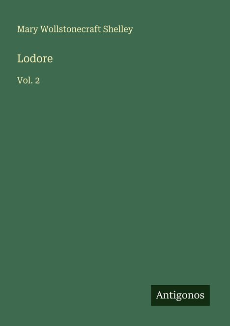 Titel "Lodore Vol. 2", Autor: Mary Wollstonecraft Shelley. Name "Antigonos" unten rechts. Grüner Hintergrund.