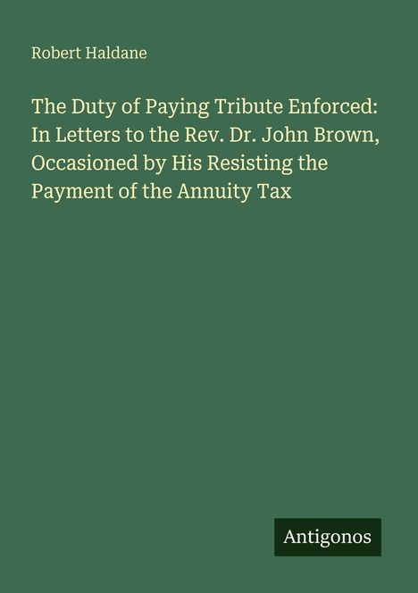 Robert Haldane. The Duty of Paying Tribute Enforced. Logo unten rechts: Antigonos. Hintergrund in dunklem Grün.