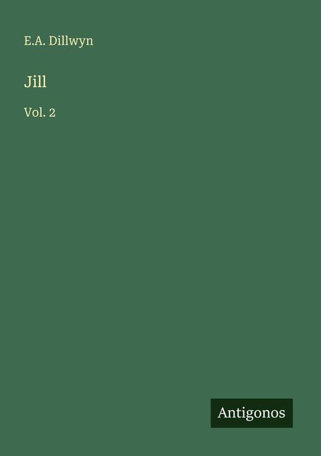 Cover von "Jill Vol. 2" von E.A. Dillwyn. Unten rechts in einem kleinen Kasten steht "Antigonos". Dunkelgrüner Hintergrund.