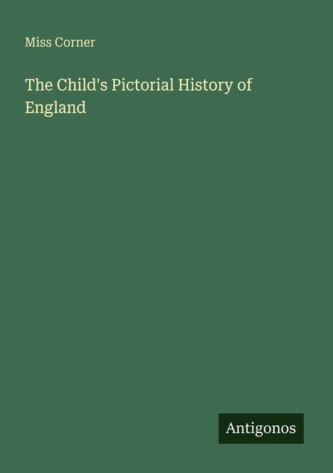 Text: "Miss Corner. The Child's Pictorial History of England. Antigonos." Grüner Hintergrund, minimalistisches Design.