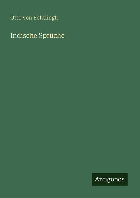 Text: "Otto von Böhtlingk, Indische Sprüche, Antigonos". Grüner Hintergrund, weiße Schrift.