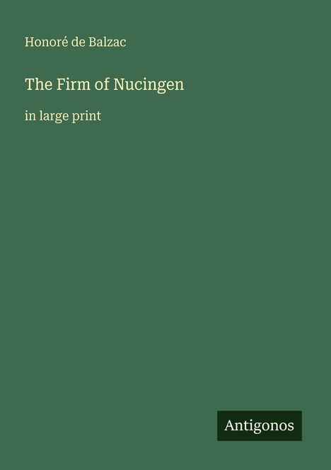 Text: „Honoré de Balzac, The Firm of Nucingen, in large print“. Grüner Hintergrund, unten rechts „Antigonos“.