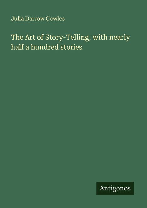 Text: Julia Darrow Cowles, The Art of Story-Telling, with nearly half a hundred stories, Antigonos. Grüner Hintergrund.