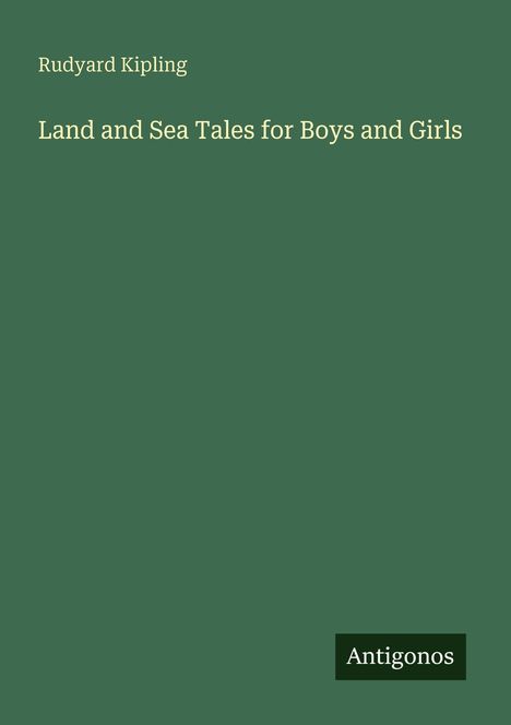 "Rudyard Kipling: Land and Sea Tales for Boys and Girls. Antigonos." Ein schlichtes, grünes Cover.