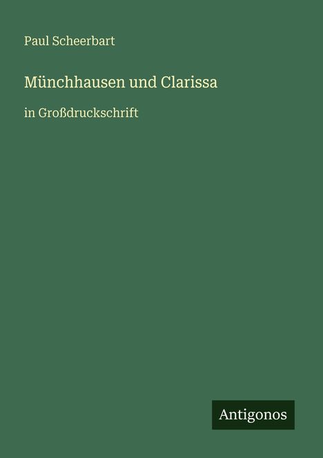 Ein grünes Cover mit dem Titel "Münchhausen und Clarissa" von Paul Scheerbart. Unten rechts steht "Antigonos".